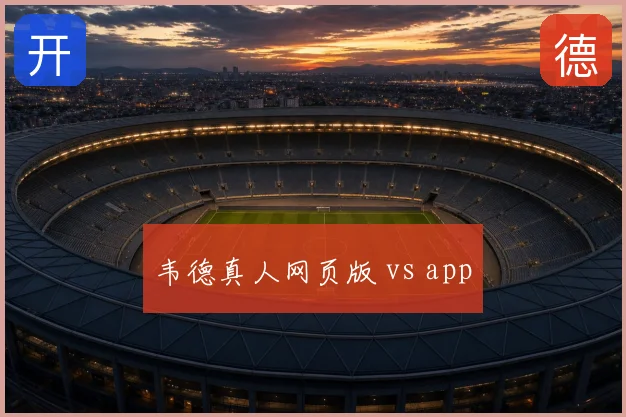 韦德真人网页版 vs app